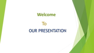 Welcome
To
OUR PRESENTATION
 