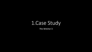 1.Case Study
The Witcher 3
 