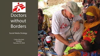 Doctors
without
Borders
Social Media Strategy
Caitlyn Burchett
PUR3622
February 19. 2018
 
