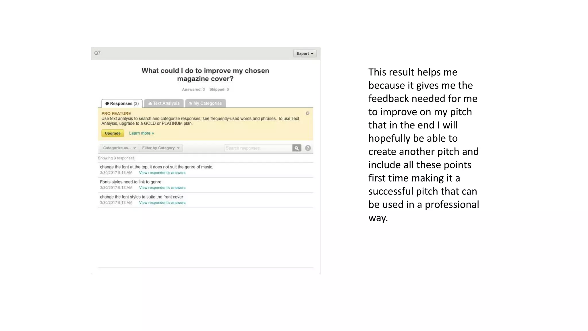 This result helps me
because it gives me the
feedback needed for me
to improve on my pitch
that in the end I will
hopefully be able to
create another pitch and
include all these points
first time making it a
successful pitch that can
be used in a professional
way.
 