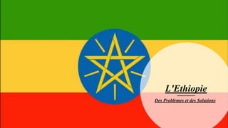 L'Ethiopie
Des Problemes et des Solutions
 