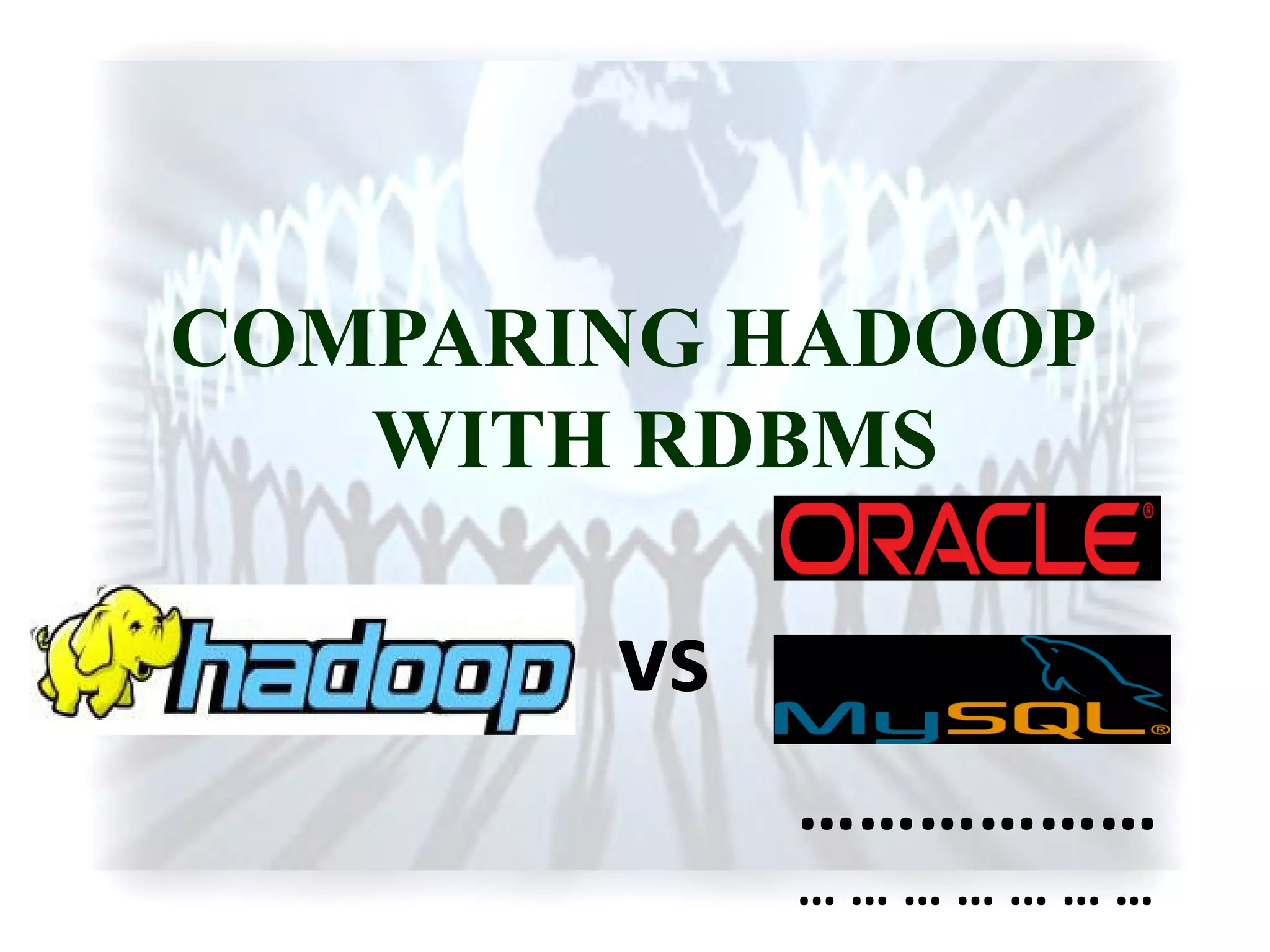 COMPARING HADOOP
WITH RDBMS
vs
………………
… … … … … … …
 
