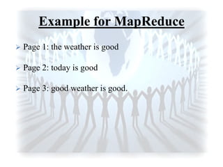 Example for MapReduce
 Page 1: the weather is good
 Page 2: today is good
 Page 3: good weather is good.
 
