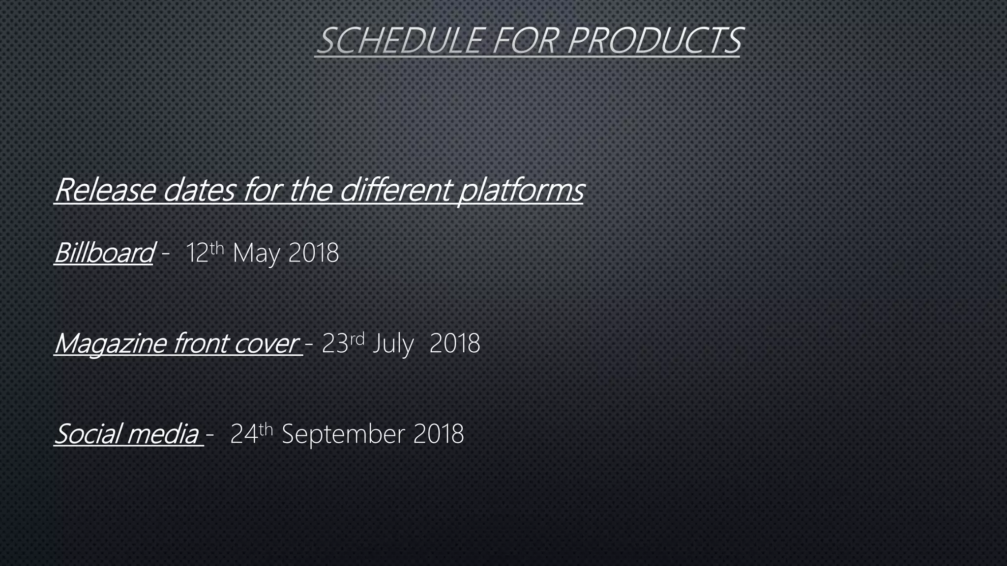 Release dates for the different platforms
Billboard - 12th May 2018
Magazine front cover - 23rd July 2018
Social media - 24th September 2018
 