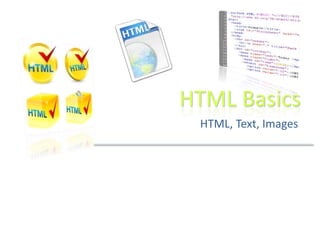 HTML Basics
HTML, Text, Images
 