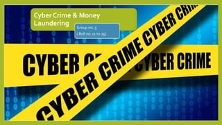 Cyber Crime & Money
Laundering Group no. 5
( Roll no.21 to 25)
 