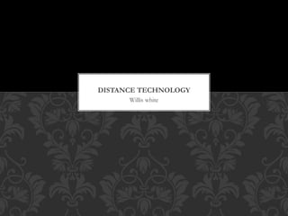 Willis white
DISTANCE TECHNOLOGY
 
