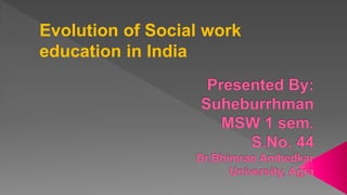 Evolution of Social work
education in India
 