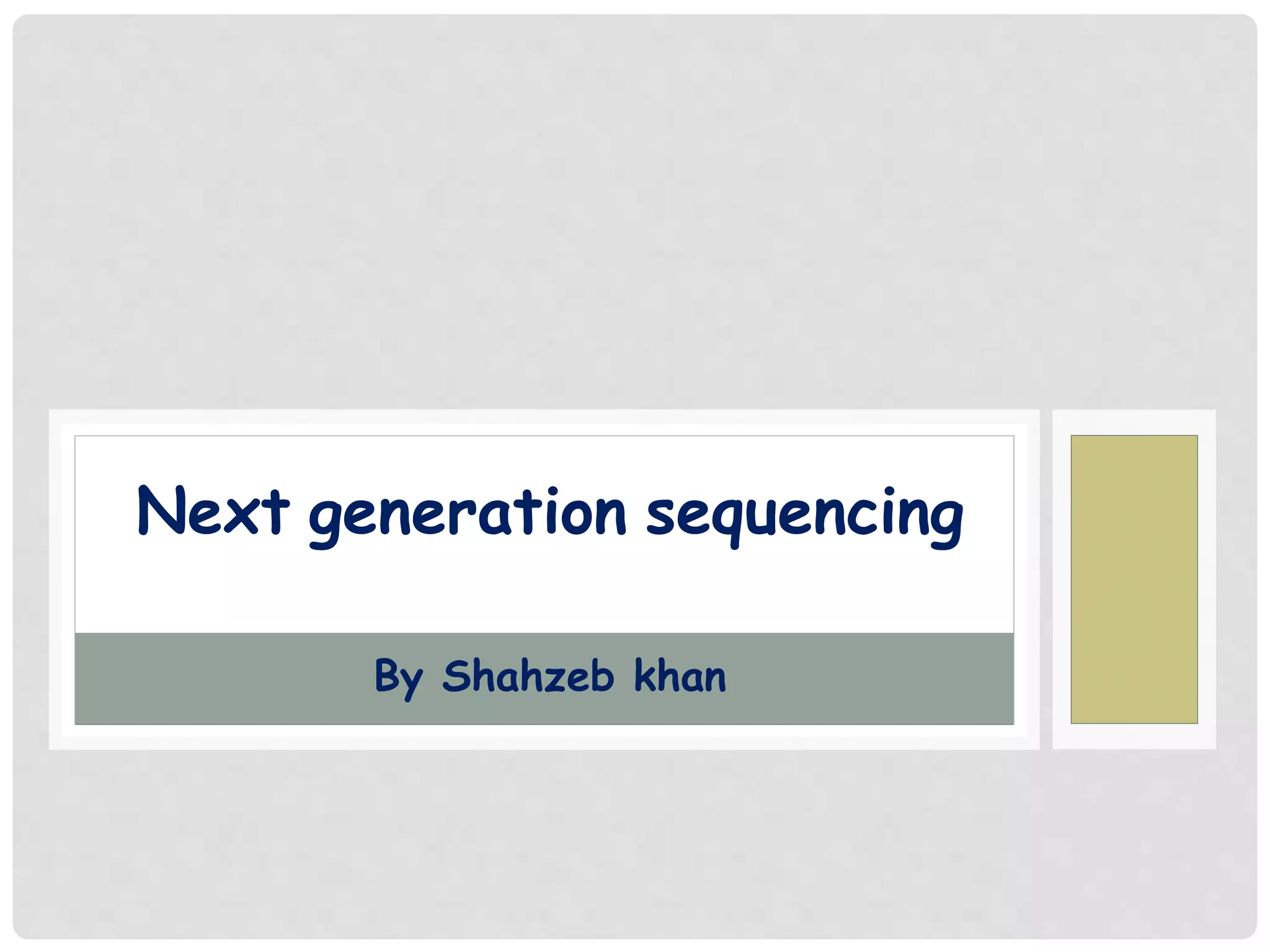 Next generation sequencing
By Shahzeb khan
 