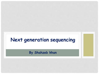 Next generation sequencing
By Shahzeb khan
 
