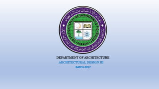 DEPARTMENT OF ARCHITECTURE
ARCHITECTURAL DESIGN III
BATCH-2017
 
