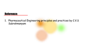 Reference:
1. Pharmaceutical Engineering principles and practices by C.V.S
Subrahmanyam
 