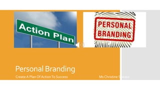 Personal Branding
Create A Plan Of ActionTo Success Ms Christine Speaks
 