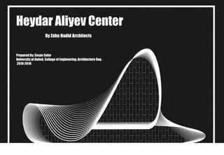 Heydar Aliyev Center
By Zaha Hadid Architects
Prepared By: Sasan Safar
University of Duhok, Collage of Engineering, Architecture Dep.
2018-2019
 