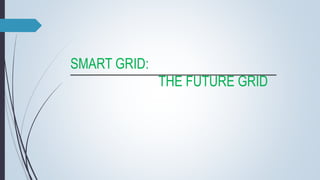 SMART GRID:
THE FUTURE GRID
 