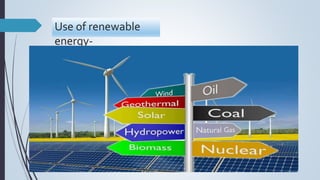 Use of renewable
energy-
 