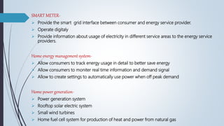 SMART METER-
 Provide the smart grid interface between consumer and energy service provider.
 Operate digitaly
 Provide...