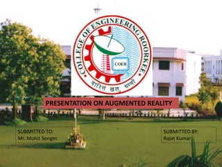SUBMITTED TO:
Mr. Mohit Senger.
SUBMITTED BY:
Rajat Kumar
PRESENTATION ON AUGMENTED REALITY
1
 