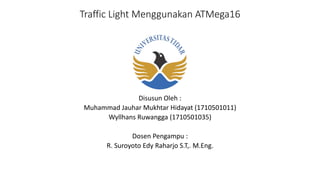 Traffic Light Menggunakan ATMega16
Disusun Oleh :
Muhammad Jauhar Mukhtar Hidayat (1710501011)
Wyllhans Ruwangga (1710501035)
Dosen Pengampu :
R. Suroyoto Edy Raharjo S.T,. M.Eng.
 