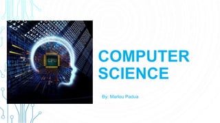 COMPUTER
SCIENCE
By: Marlou Padua
 