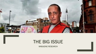 THE BIG ISSUE
MAGAZINE RESEARCH
 