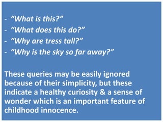 - “What is this?”
- “What does this do?”
- “Why are tress tall?”
- “Why is the sky so far away?”
These queries may be easi...
