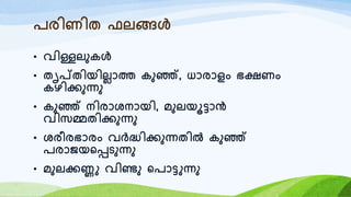 രരിണിത ഫലങ്ങൾ
• വിള്ളലുകൾ
• തൃപ്തിയിലലോത്ത കുഞ്ഞ്, ധോരോളം ഭക്ഷണം
കഴിക്കുന്നു
• കുഞ്ഞ് നിരോശനോയി, മുലയൂട്ടോൻ
വിസമ്മതിക്കുന്നു
• ശരീരഭോരം വർദ്ധിക്കുന്നതിൽ കുഞ്ഞ്
രരോജയറപ്പടുന്നു
• മുലക്കണ്ണു വിണ്ടു റരോട്ടുന്നു
 