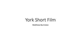 York Short Film
Matthew-Burniston
 
