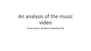 An analysis of the music
video
Jamie Lawson By Wasn’t Expecting That
 