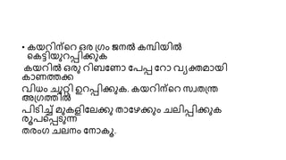 • കയറിന്ററ ഒര പ്ഗം ജനൽ കമ്പിയിൽ
റകട്ടിയുറപ്പിക്കുക
കയറിൽ ഒരു റിബണണാ ണരപ്പ ണറാ വയക്തമായി
കാണത്തക്ക
വിധം ചുറ്റി ഉറപ്പിക്കുക. കയറിന്ററ സ്വതപ്ര
അപ്ഗത്തിൽ
രിടിച്ച് മുകളിണേക്കു താണേക്കും ചേിപ്പിക്കുക
രൂരറപ്പടുന്ന
തരംഗ ചേനം ണനാകൂ.
 