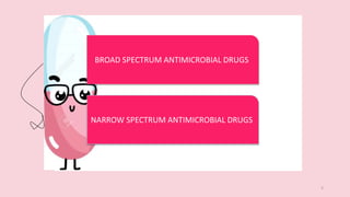 5
BROAD SPECTRUM ANTIMICROBIAL DRUGS
NARROW SPECTRUM ANTIMICROBIAL DRUGS
 