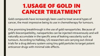 all the aspects of gold in medical purposes / gold uses in medicine | PPTX