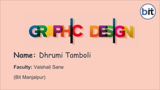 1
Name: Dhrumi Tamboli
Faculty: Vaishali Sane
(Bit Manjalpur)
 