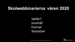 Skolwebbinarierna våren 2020
Lars Lundqvist Enhet Kulturarvsstudion Kulturvårdsavdelningen Personalmöte 20201013
Varför?
Innehåll
Format
Slutsatser
 