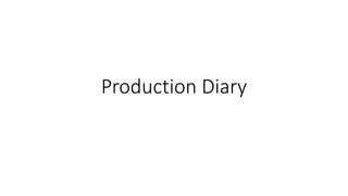 Production Diary
 