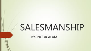SALESMANSHIP
BY- NOOR ALAM
 