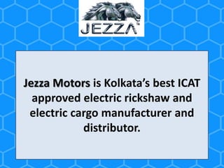 Jezza Motors is Kolkata’s best ICAT
approved electric rickshaw and
electric cargo manufacturer and
distributor.
 