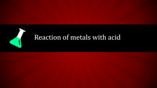 Reaction of metals with acid
 