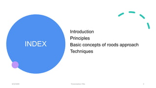 INDEX
Introduction
Principles
Basic concepts of roods approach
Techniques
9/3/20XX Presentation Title 2
 