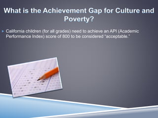  California children (for all grades) need to achieve an API (Academic
Performance Index) score of 800 to be considered “acceptable.”
 