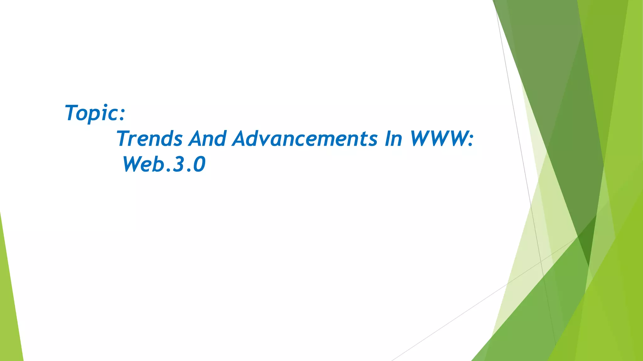 Topic:
Trends And Advancements In WWW:
Web.3.0
 