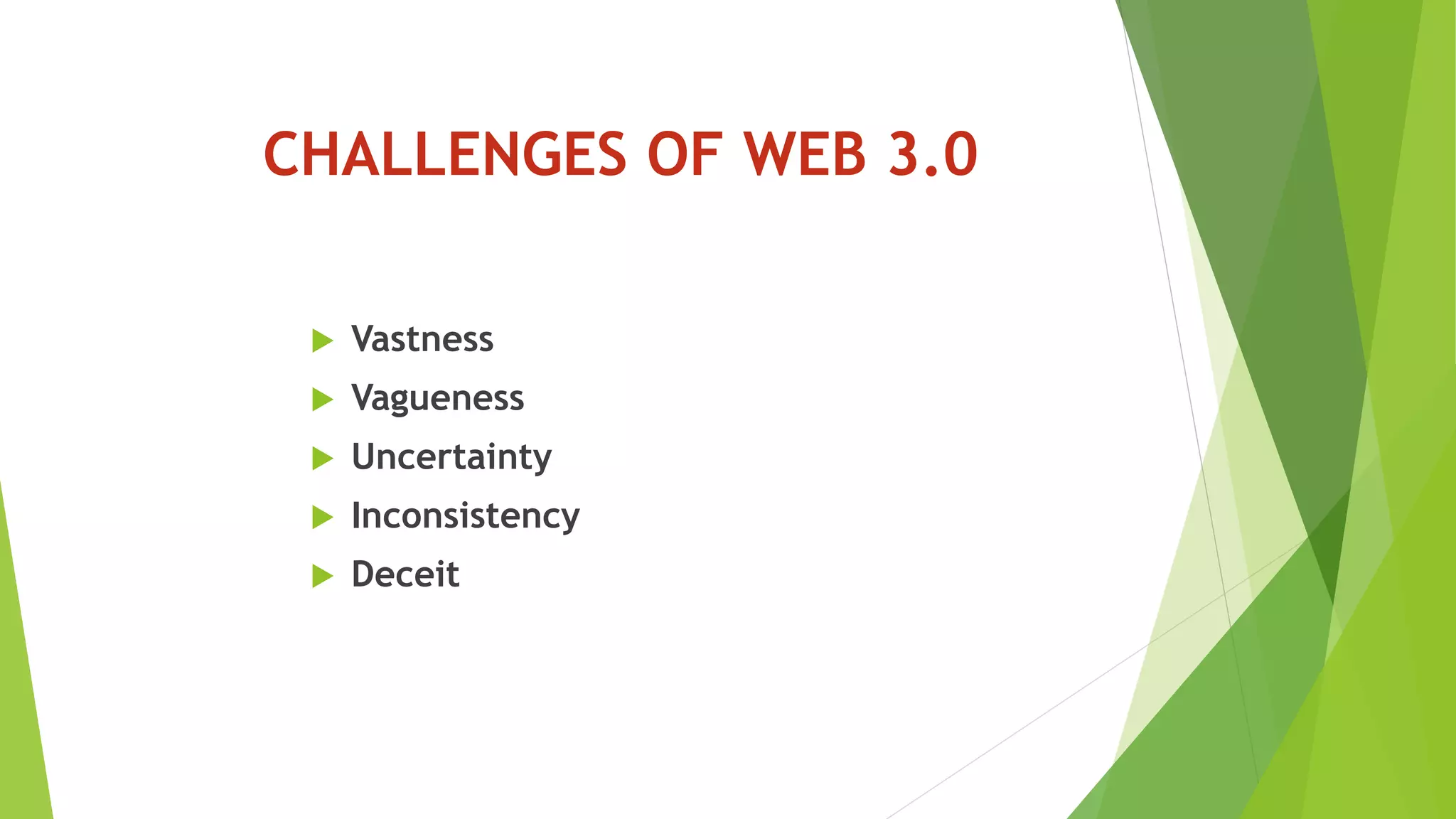 CHALLENGES OF WEB 3.0
 Vastness
 Vagueness
 Uncertainty
 Inconsistency
 Deceit
 