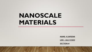 NANOSCALE
MATERIALS
NAME- K.SAFEENA
USN – 4AL21CS055
SECTION-H
 