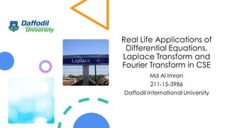 Real Life Applications of
Differential Equations,
Laplace Transform and
Fourier Transform in CSE
Md Al Imran
211-15-3986
Daffodil International University
 