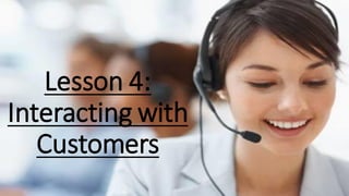 Lesson 4:
Interacting with
Customers
 