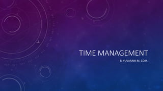 TIME MANAGEMENT
- B. YUVARANI M. COM.
 