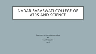 NADAR SARASWATI COLLEGE OF
ATRS AND SCIENCE
Department of information technology
By
S.Lakshmi prabha
Ms.c IT
 