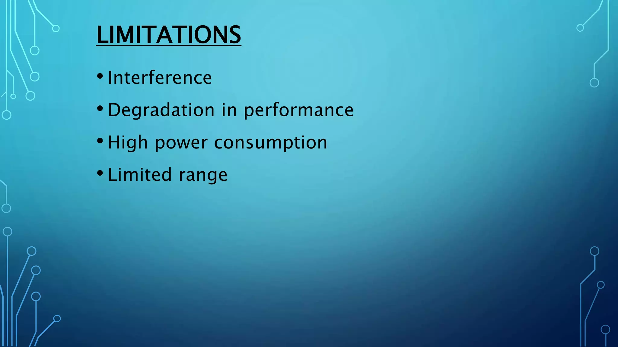 LIMITATIONS
• Interference
• Degradation in performance
• High power consumption
• Limited range
 