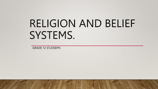 RELIGION AND BELIEF
SYSTEMS.
GRADE 12 ST.JOSEPH.
 