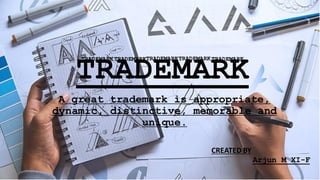 TRADEMARK
A great trademark is appropriate,
dynamic, distinctive, memorable and
unique.
TRADEMARKTRADEMARKTRADEMARKTRADEMARKTRADEMARK
CREATED BY
Arjun M XI-F
 